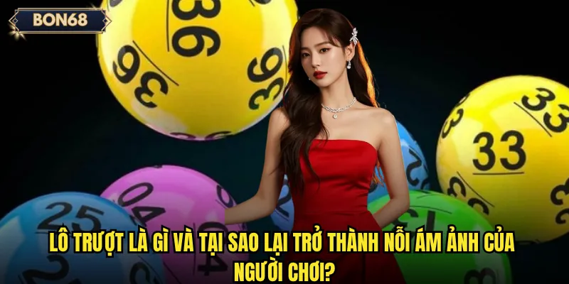 Lô trượt là gì và tại sao lại trở thành nỗi ám ảnh của người chơi?