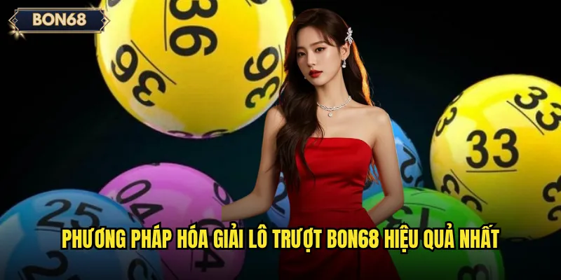 Phương pháp hóa giải lô trượt Bon68 hiệu quả nhất