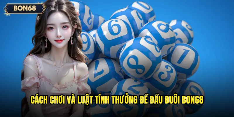 Cách chơi và luật tính thưởng đề đầu đuôi Bon68